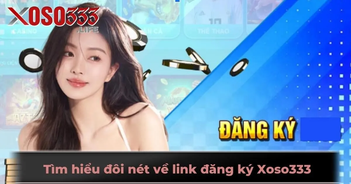 Tìm hiểu đôi nét về link đăng ký Xoso333