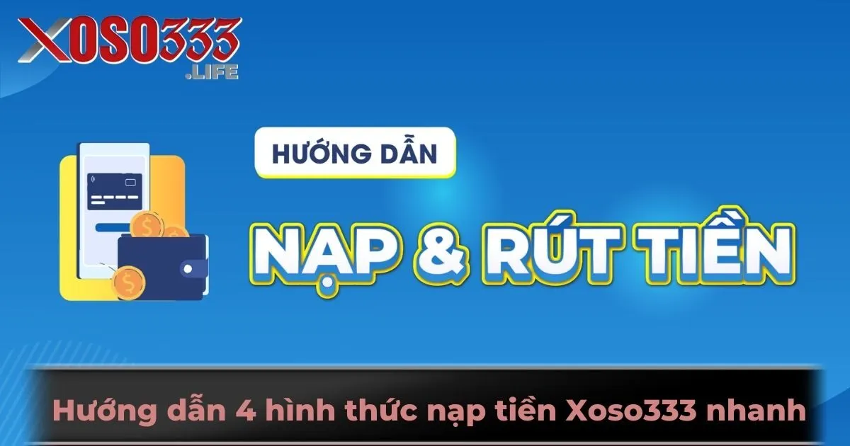 Hướng dẫn 4 hình thức nạp tiền Xoso333 nhanh, chuẩn