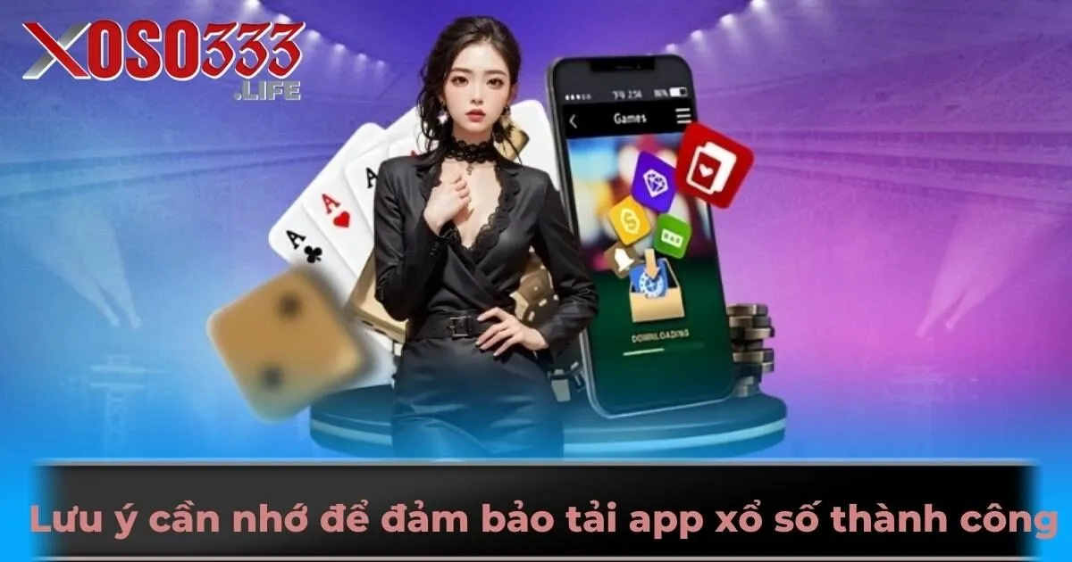 Lưu ý cần nhớ để đảm bảo tải app xổ số thành công