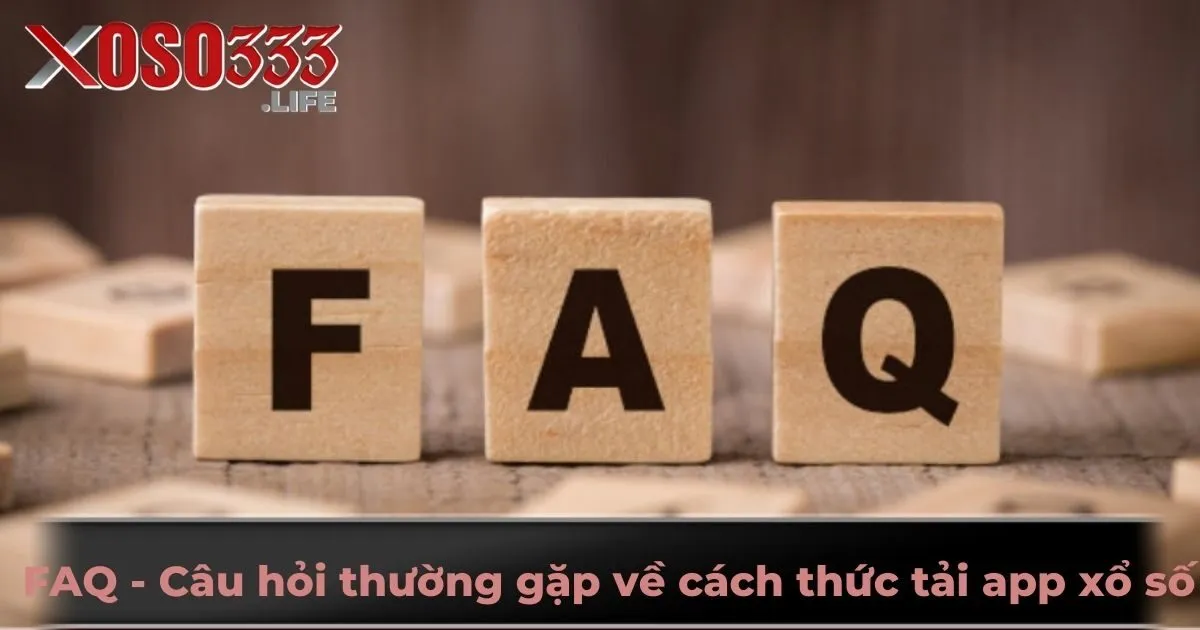FAQ - Câu hỏi thường gặp về cách thức tải app xổ số