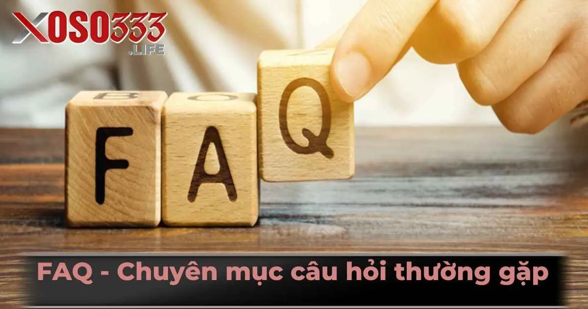 FAQ - Chuyên mục câu hỏi thường gặp khi hội viên gia nhập Xoso333