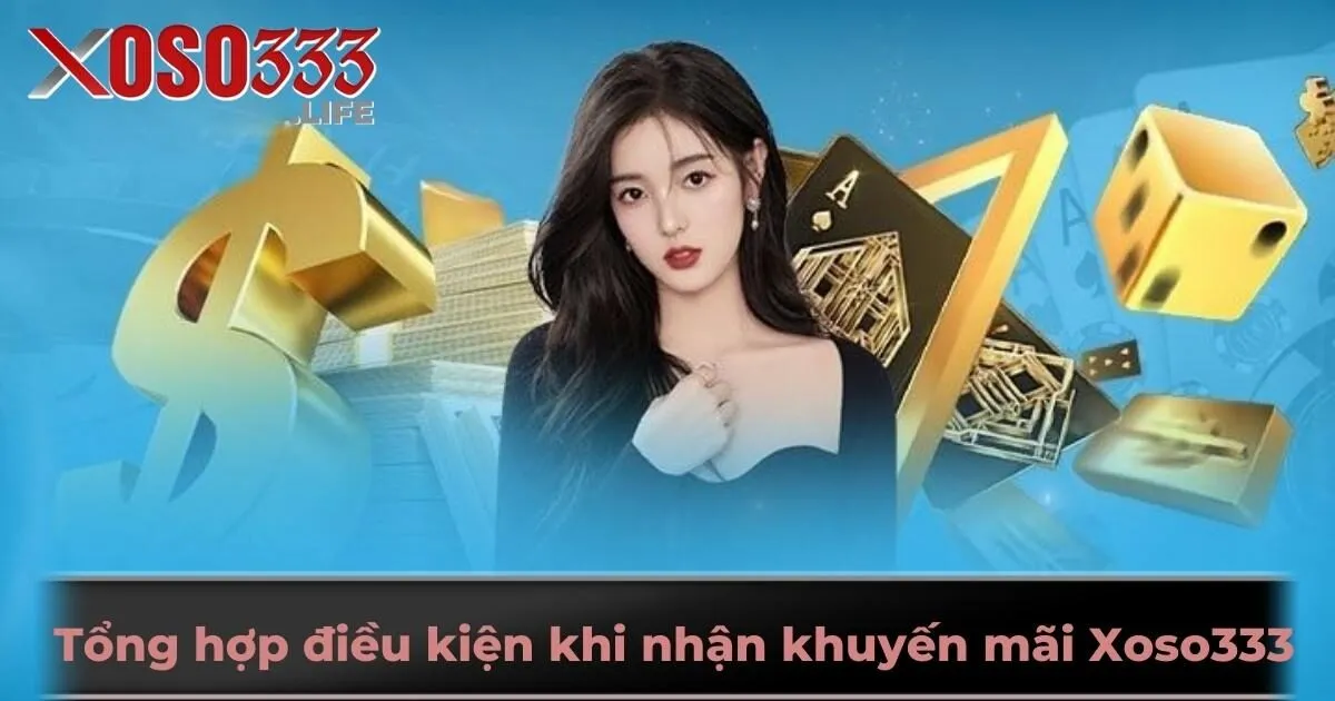 Tổng hợp điều kiện khi nhận khuyến mãi Xoso333