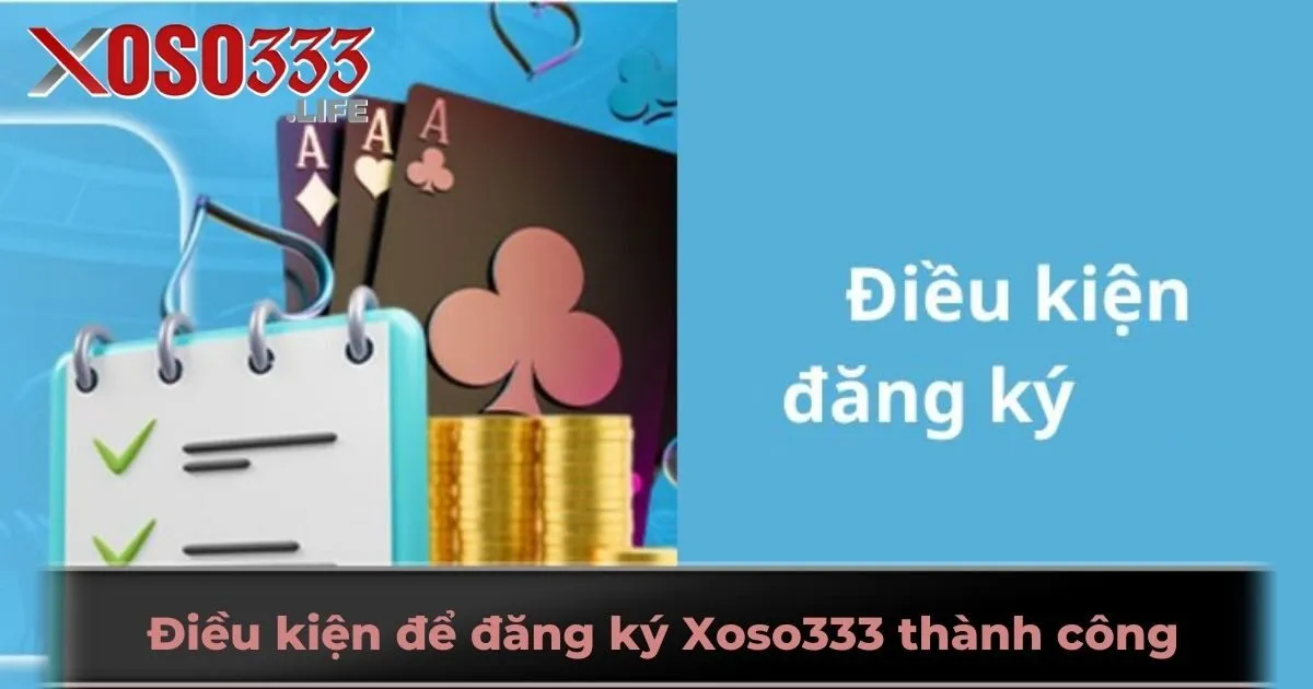Điều kiện để đăng ký Xoso333 thành công