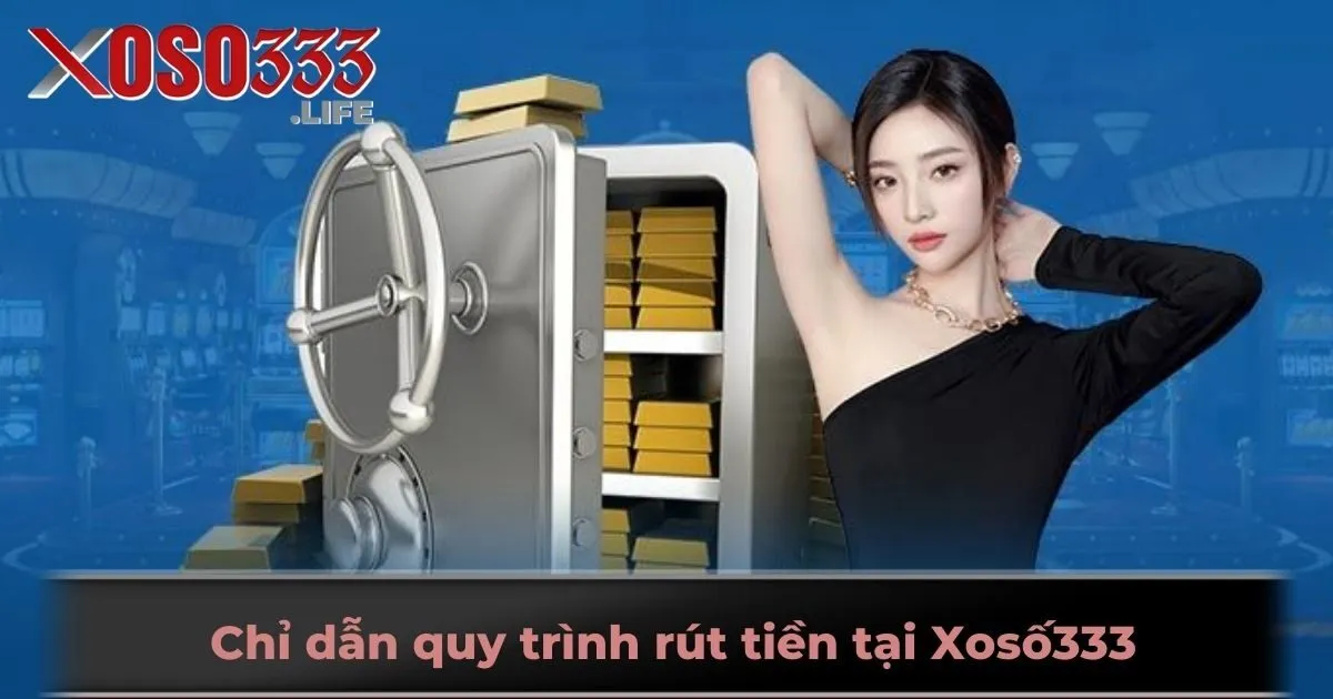 Chỉ dẫn quy trình rút tiền tại Xosố333