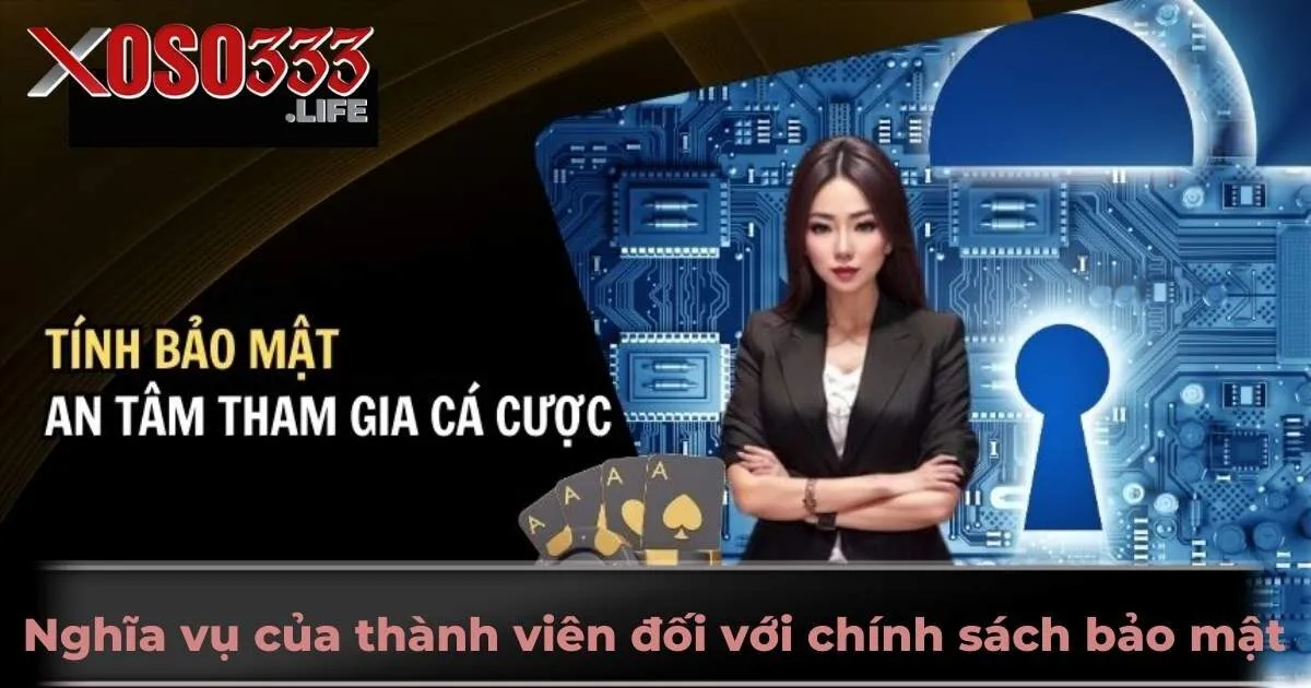 Nghĩa vụ của thành viên đối với chính sách bảo mật Xoso333