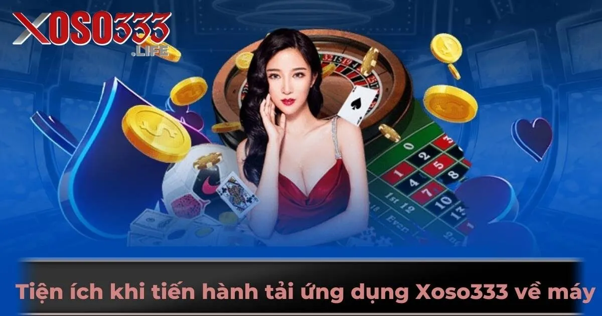 Tiện ích khi tiến hành tải ứng dụng Xoso333 về máy