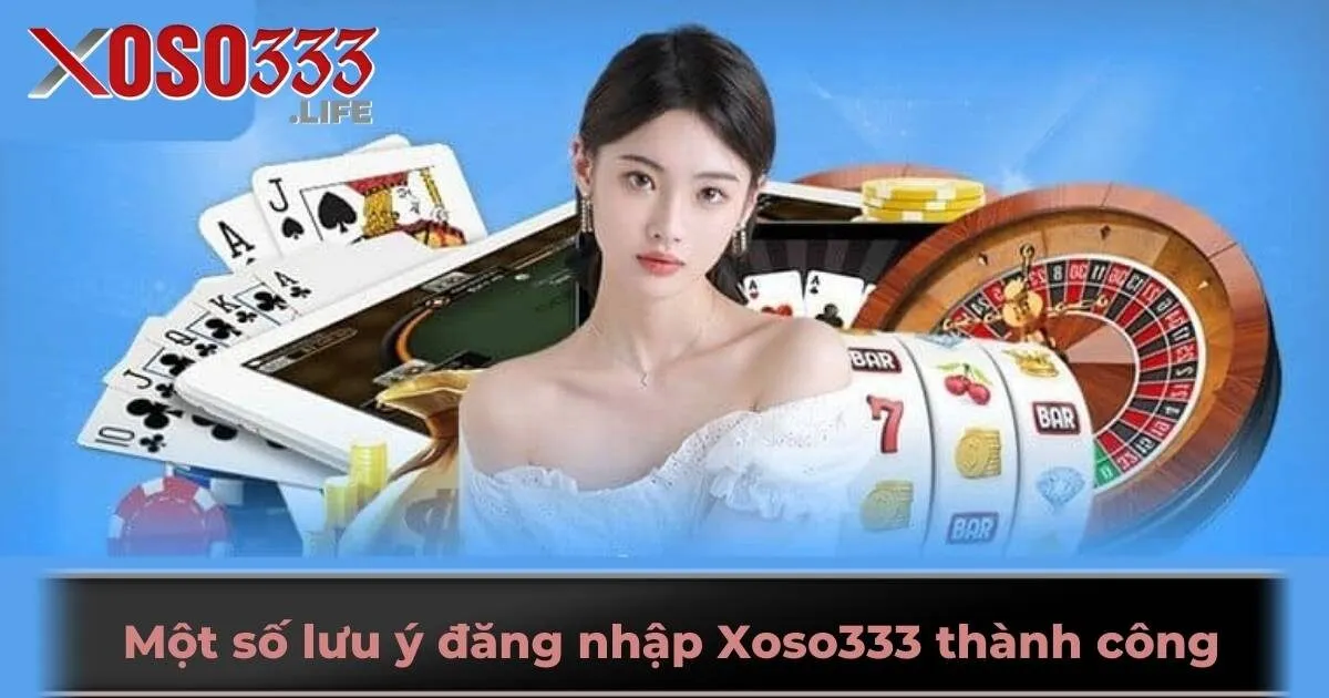 Một số lưu ý giúp thành viên đăng nhập Xoso333 thành công