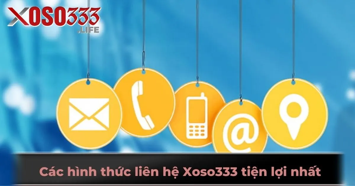 Các hình thức liên hệ Xoso333 tiện lợi nhất