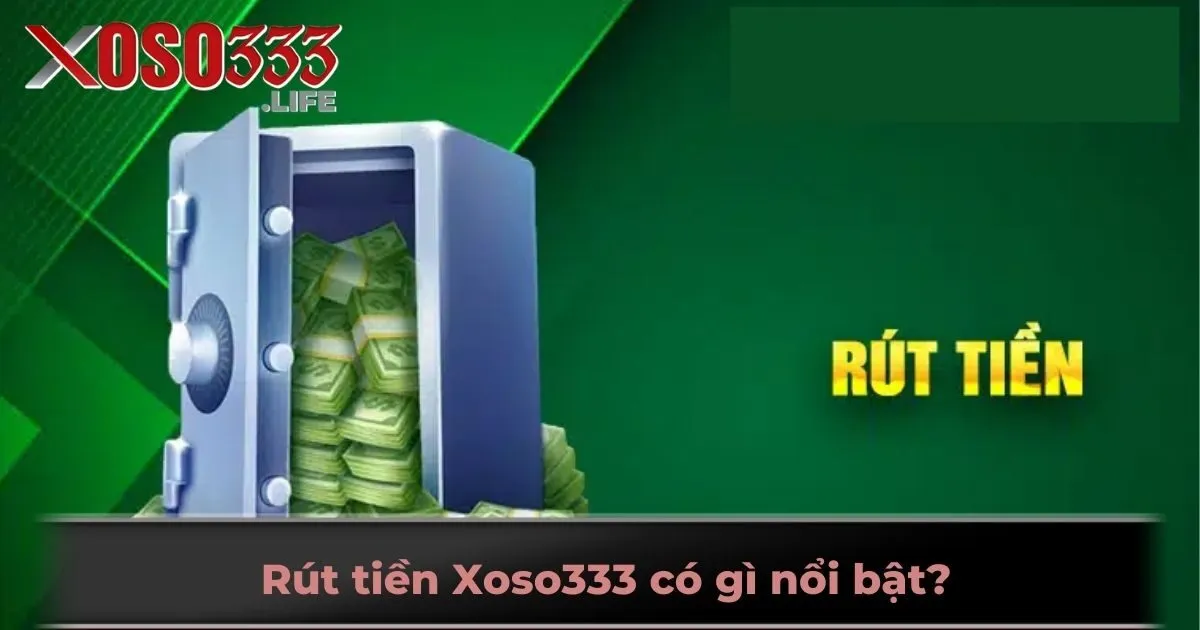 Rút tiền Xoso333 có gì nổi bật?