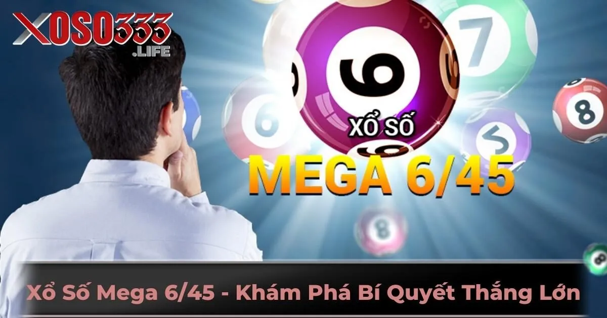 Xổ Số Mega 6/45 - Khám Phá Bí Quyết Thắng Lớn Cùng Xoso333